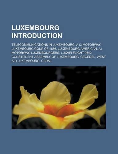 Luxembourg Introduction: Telecommunications in Luxembourg, A13 Motorway, Luxembourg Coup of 1856, Luxembourg American, A1 Motorway, Luxembourgers, Luxair Flight 9642, Consti(English)