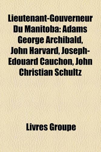 Lieutenant-Gouverneur Du Manitoba: Adams George Archibald, John Harvard, Joseph-Edouard Cauchon, John Christian Schultz(French)