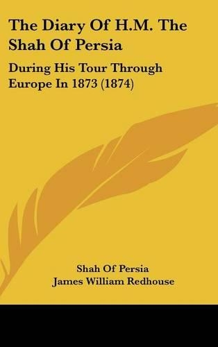 The Diary of H.M. the Shah of Persia: During His Tour Through Europe in 1873 (1874)