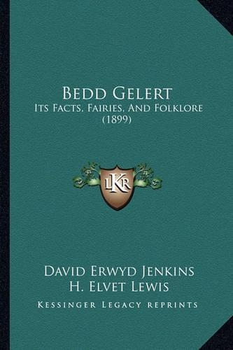 Bedd Gelert: Its Facts, Fairies, And Folklore (1899)