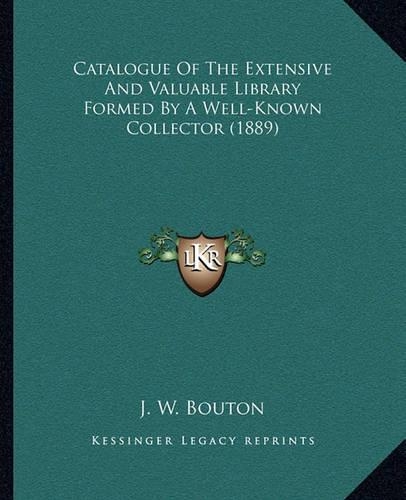 Catalogue Of The Extensive And Valuable Library Formed By A Well-Known Collector (1889)