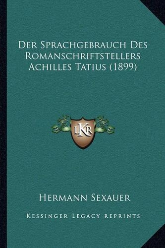 Der Sprachgebrauch Des Romanschriftstellers Achilles Tatius (1899)