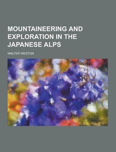 Mountaineering and Exploration in the Japanese Alps: (English)