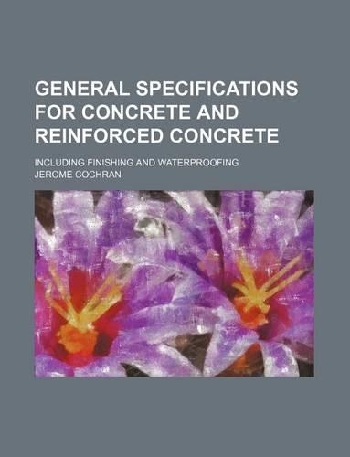 General Specifications for Concrete and Reinforced Concrete; Including Finishing and Waterproofing