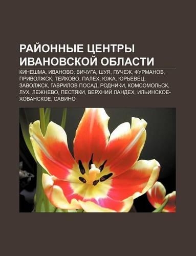 Rai Onnye Tsentry Ivanovskoi Oblasti: Kineshma, Ivanovo, Vichuga, Shuya, Puchezh, Furmanov, Privolzhsk, Tyei Kovo, Palekh, Yuzha, Yur Evets(Russian)