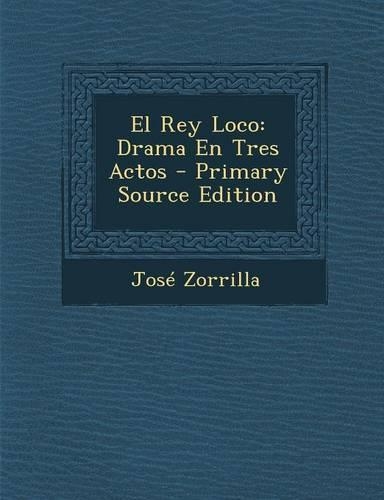 El Rey Loco: Drama En Tres Actos: (Spanish)