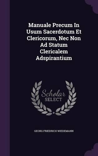 Manuale Precum in Usum Sacerdotum Et Clericorum, NEC Non Ad Statum Clericalem Adspirantium