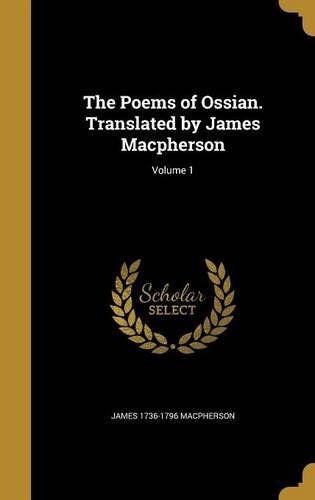 The Poems of Ossian. Translated by James MacPherson; Volume 1