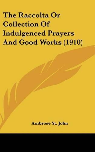 The Raccolta Or Collection Of Indulgenced Prayers And Good Works (1910)