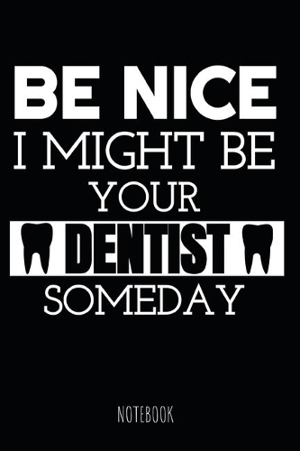 Be Nice I Might Be Your Dentist Someday Notebook