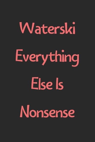 Waterski Everything Else Is Nonsense
