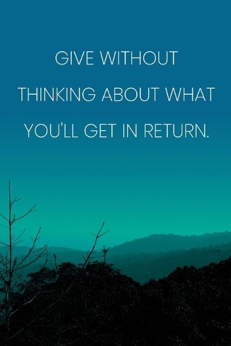 Inspirational Quote Notebook - 'Give Without Thinking About What You'll Get In Return.' - Inspirational Journal to Write in