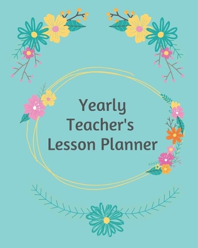 Yearly Teacher's Lesson Planner: Academic Year Lesson Plan and Record Book; Space for 10 months of planning - Weekly and Monthly academic organizer, blue floral cover