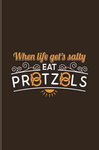 When Life Gets Salty Eat Pretzels: Funny Food Quote Undated Planner - Weekly & Monthly No Year Pocket Calendar - Medium 6x9 Softcover - For Traditional Food & Recipie Fans
