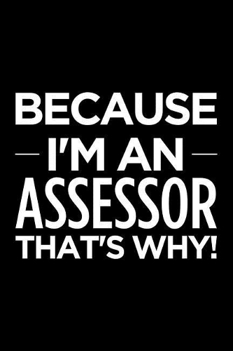 Because I'm an Assessor That's Why