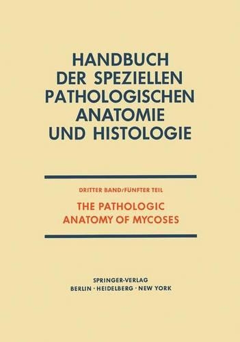 The Pathologic Anatomy of Mycoses: Human Infection with Fungi, Actinomycetes and Algae(3 / 5 Handbuch der Speziellen Pathologischen Anatomie und Histologie / Atmungswege und Lungen)