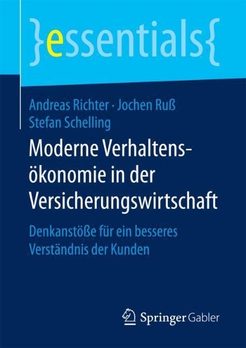 Moderne Verhaltensökonomie in der Versicherungswirtschaft: Denkanstöße für ein besseres Verständnis der Kunden(essentials)