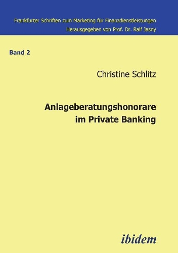 Anlageberatungshonorare im Private Banking.: (2 Frankfurter Schriften Zum Marketing Für Finanzdienstleistung)