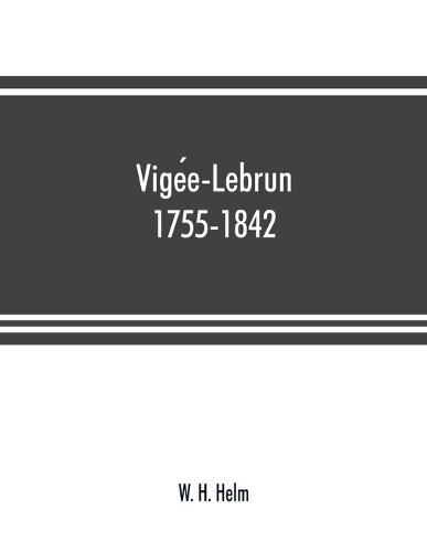 Vigée-Lebrun, 1755-1842: her life, works, and friendships