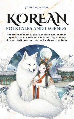 Korean folktales and Legends: Traditional fables, ghost stories and ancient legends from Korea in a fascinating journey through folklore, beliefs and cultural heritage(Tales Cosmos)