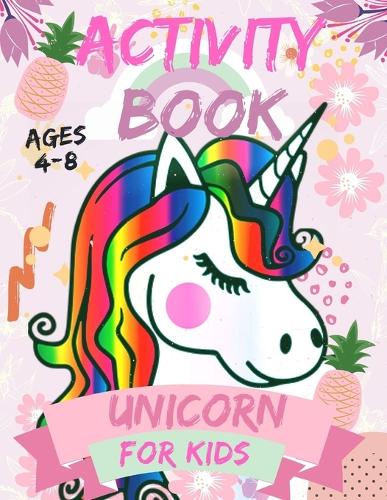 Activity book unicorn for kids Ages 4-8: A Kid Workbook with Fun and beautiful collection of Unicorn .. For Learning, Coloring, Dot To Dot, Mazes, Word Search and More!