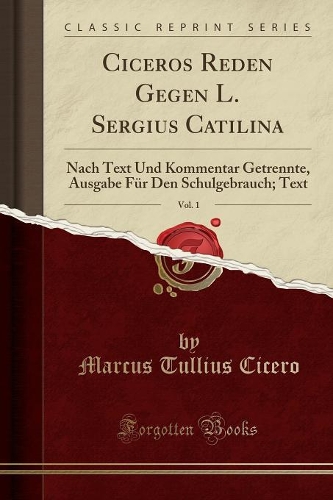 Ciceros Reden Gegen L. Sergius Catilina, Vol. 1