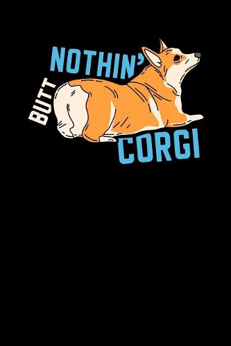 Nothin' Butt Corgi: 120 Pages I 6x9 I Wide Ruled / Legal Ruled Line Paper I Funny Canine & Statement Shirts & Gifts