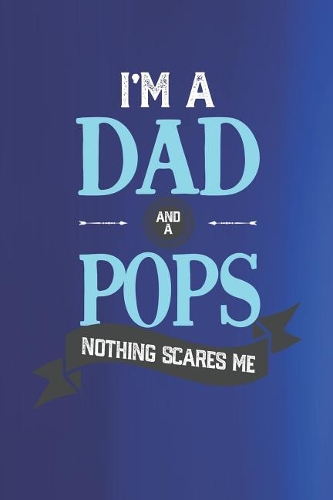 I'm A Dad And A Pops Nothing Scares Me