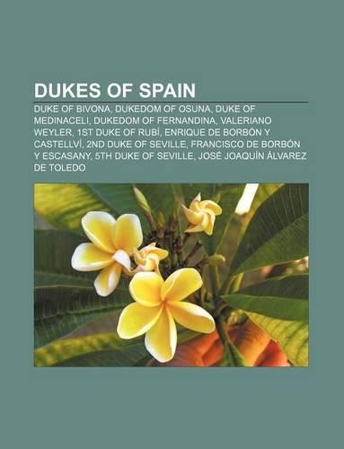 Dukes of Spain: Duke of Bivona, Dukedom of Osuna, Duke of Medinaceli, Dukedom of Fernandina, Valeriano Weyler, 1st Duke of Rubi(English)