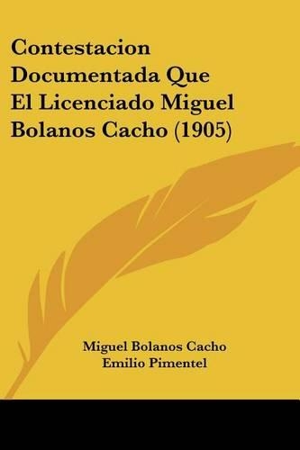 Contestacion Documentada Que El Licenciado Miguel Bolanos Cacho (1905)