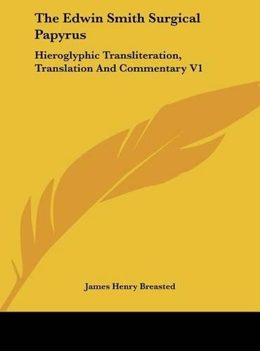 Edwin Smith Surgical Papyrus: Hieroglyphic Transliteration, Translation And Commentary V1(English)