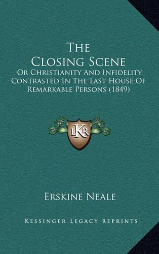 The Closing Scene: Or Christianity and Infidelity Contrasted in the Last House of Remarkable Persons (1849)(English)