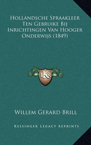 Hollandsche Spraakleer Ten Gebruike Bij Inrichtingen Van Hooger Onderwijs (1849)