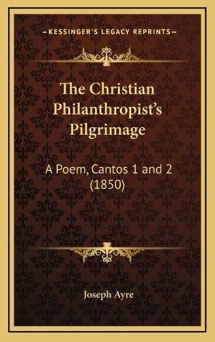 The Christian Philanthropist's Pilgrimage: A Poem, Cantos 1 and 2 (1850)(English)