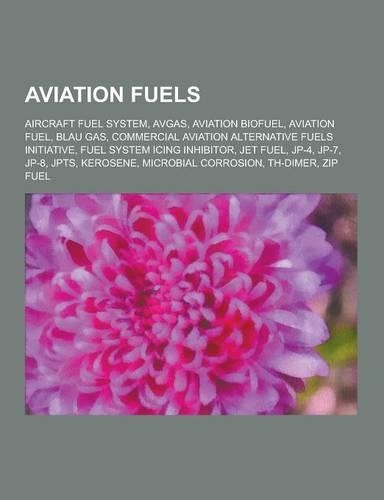 Aviation Fuels: Aircraft Fuel System, Avgas, Aviation Biofuel, Aviation Fuel, Blau Gas, Commercial Aviation Alternative Fuels Initiati(English)