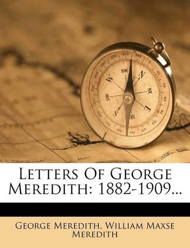 Letters of George Meredith: 1882-1909...