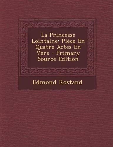 La Princesse Lointaine: Piece En Quatre Actes En Vers