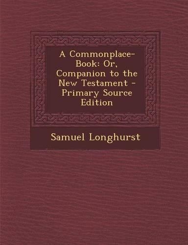 A Commonplace-Book: Or, Companion to the New Testament - Primary Source Edition