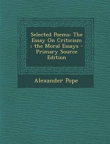 Selected Poems: The Essay on Criticism; The Moral Essays - Primary Source Edition