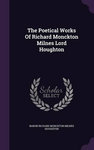 The Poetical Works Of Richard Monckton Milnes Lord Houghton: (English)
