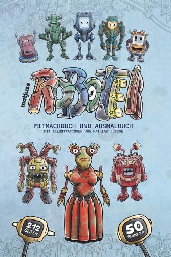 matjuse Roboter: Mitmachbuch und Ausmalbuch - Mit Illustrationen von Mathias Jüsche - Für Kinder ab 10 Jahren(1 Matjuse Roboter (Deutsch))