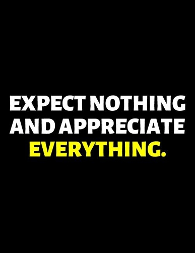 Expect Nothing And Appreciate Everything