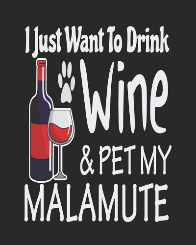 I Just Want to Drink Wine & Pet My Malamute