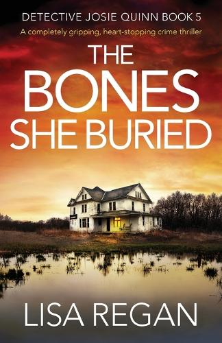 The Bones She Buried: A completely gripping, heart-stopping crime thriller(5 Detective Josie Quinn)