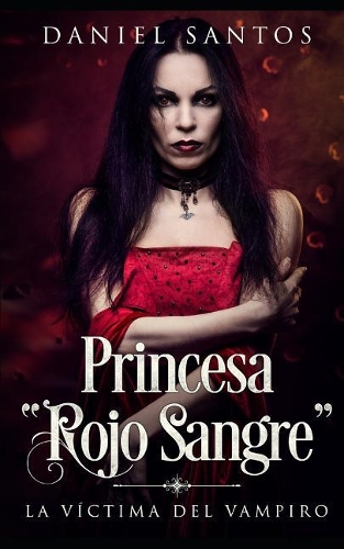 Princesa "rojo Sangre": La Víctima del Vampiro(1 Novela de Fantasía, Romance Y Erótica)