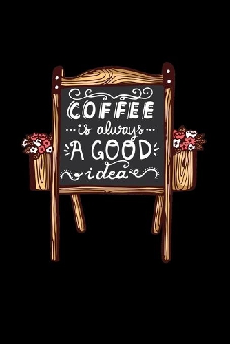 Coffee is Always a Good Idea: Blank Lined Journal