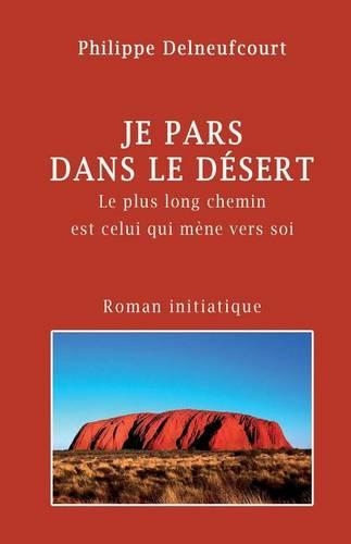 Je Pars Dans Le Desert: Le Plus Long Voyage Est Celui Qui Mene Vers Soi