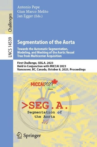 Segmentation of the Aorta. Towards the Automatic Segmentation, Modeling, and Meshing of the Aortic Vessel Tree from Multicenter Acquisition: First Challenge, SEG.A. 2023, Held in Conjunction with MICCAI 2023, Vancouver, BC, Canada, October 8, 2023, Proceedings(14539 Lecture Notes in Computer Science)