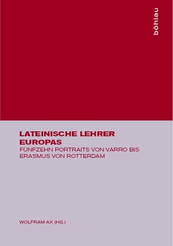 Lateinische Lehrer Europas: F?nfzehn Portraits Von Varro Bis Erasmus Von Rotterdam
