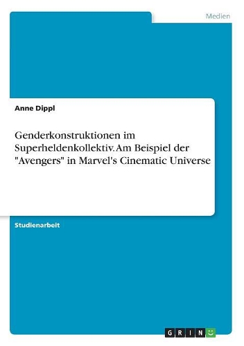 Genderkonstruktionen im Superheldenkollektiv. Am Beispiel der "Avengers" in Marvel's Cinematic Universe